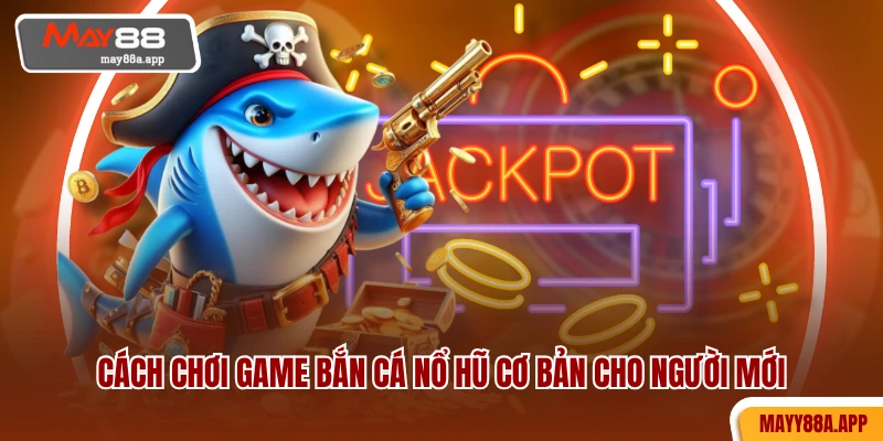 Cách chơi game bắn cá nổ hũ cơ bản cho người mới