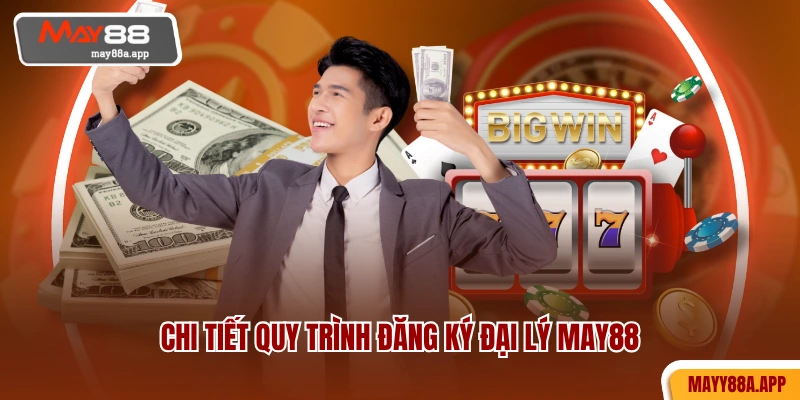 Chi tiết quy trình đăng ký đại lý MAY88