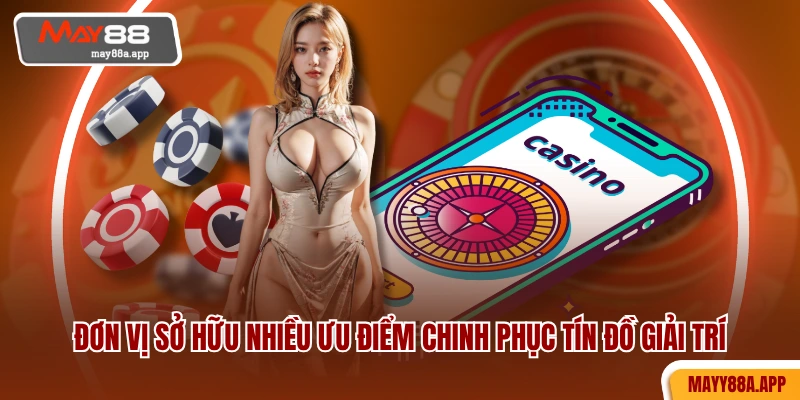 Đơn vị sở hữu nhiều ưu điểm chinh phục tín đồ giải trí