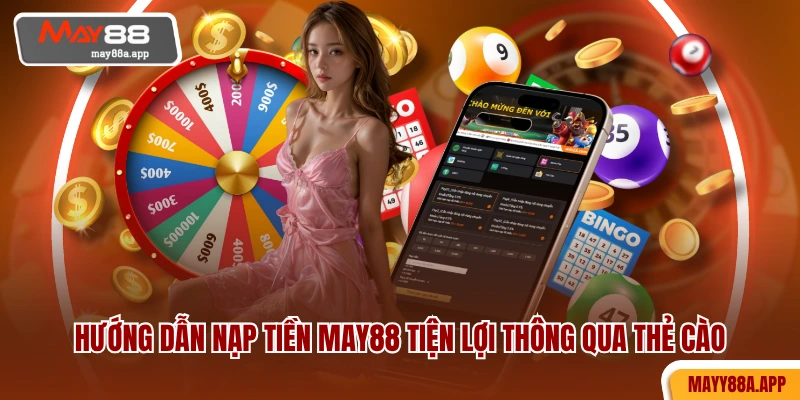 Hướng dẫn nạp tiền MAY88 tiện lợi thông qua thẻ càoHướng dẫn nạp tiền MAY88 tiện lợi thông qua thẻ cào