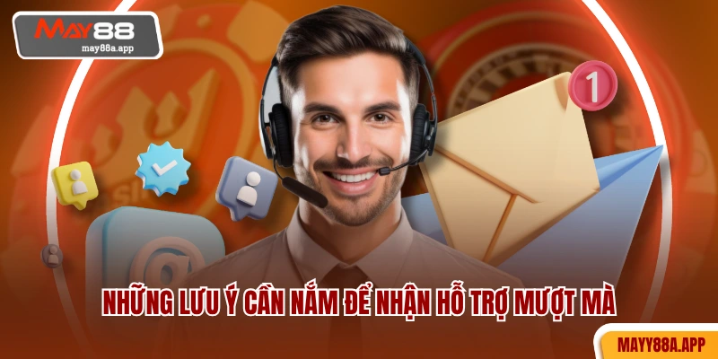 Những lưu ý cần nắm để nhận hỗ trợ mượt mà