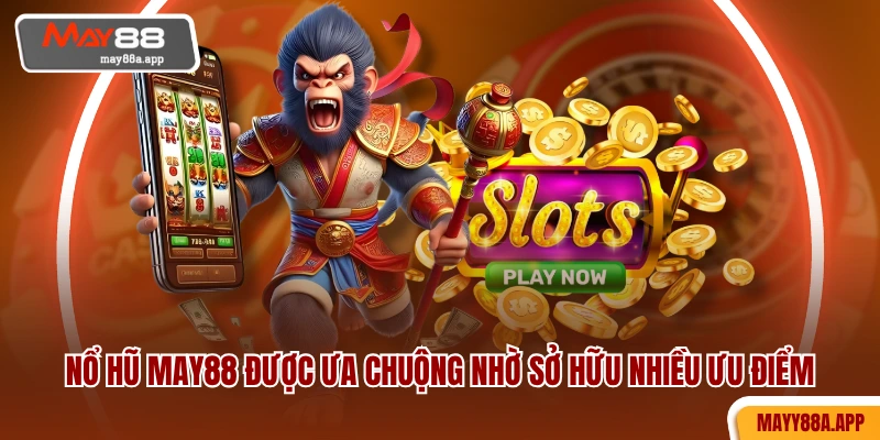 Nổ hũ MAY88 được ưa chuộng nhờ sở hữu nhiều ưu điểm