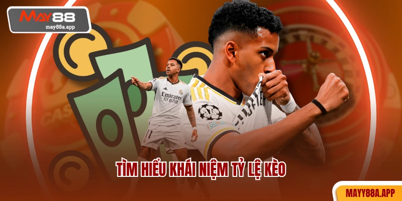 Tìm hiểu khái niệm tỷ lệ kèo