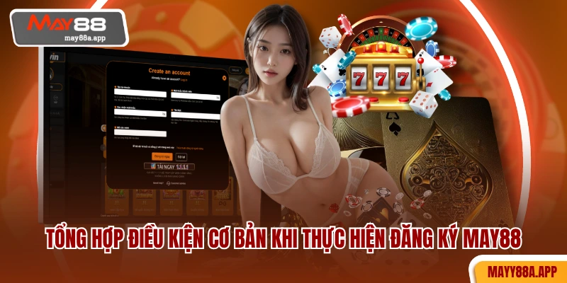 Tổng hợp điều kiện cơ bản khi thực hiện đăng ký MAY88