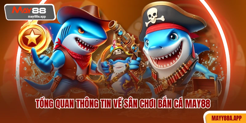 Tổng quan thông tin về sân chơi bắn cá MAY88